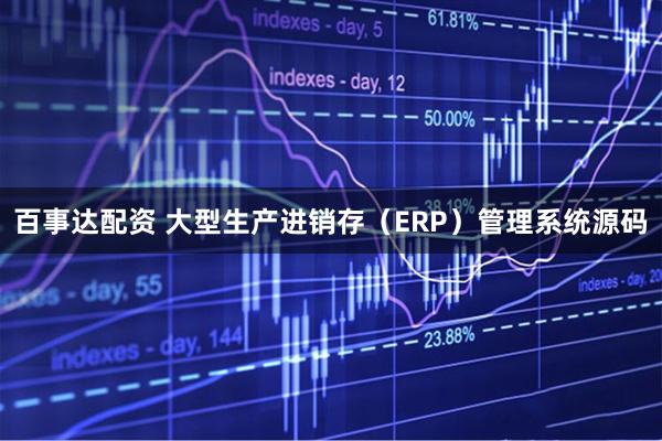 百事达配资 大型生产进销存（ERP）管理系统源码